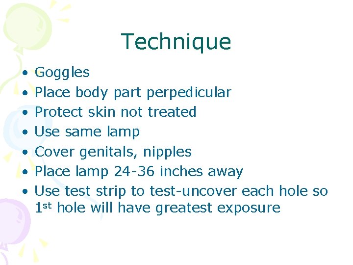 Technique • • Goggles Place body part perpedicular Protect skin not treated Use same