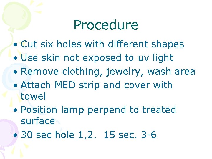 Procedure • Cut six holes with different shapes • Use skin not exposed to
