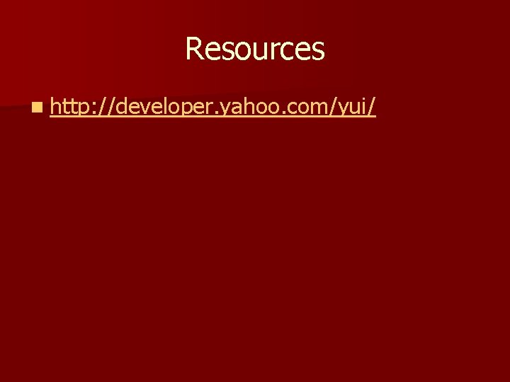 Resources n http: //developer. yahoo. com/yui/ 