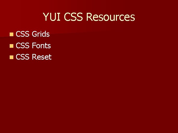 YUI CSS Resources n CSS Grids n CSS Fonts n CSS Reset 
