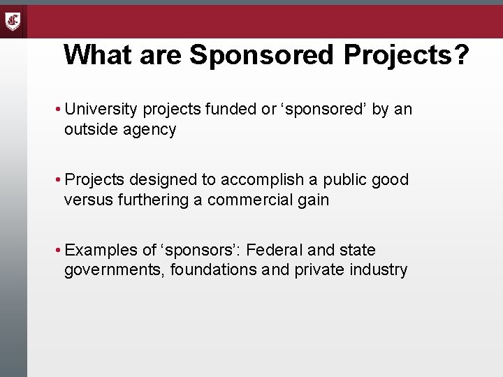 What are Sponsored Projects? • University projects funded or ‘sponsored’ by an outside agency