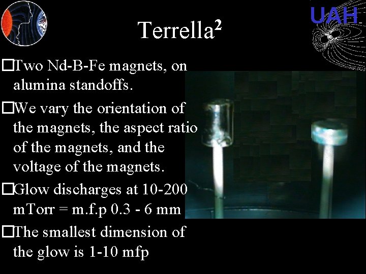 2 Terrella �Two Nd-B-Fe magnets, on alumina standoffs. �We vary the orientation of the