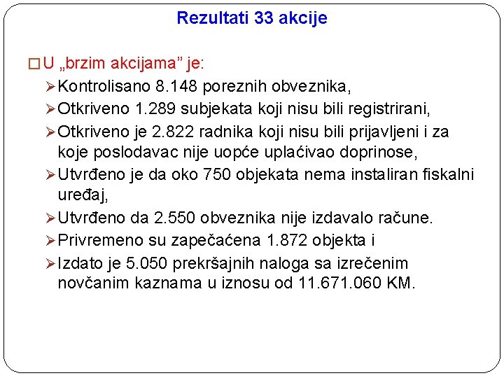 Rezultati 33 akcije � U „brzim akcijama” je: Ø Kontrolisano 8. 148 poreznih obveznika,