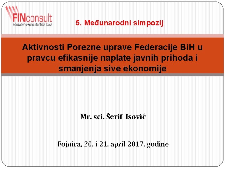 5. Međunarodni simpozij Aktivnosti Porezne uprave Federacije Bi. H u pravcu efikasnije naplate javnih