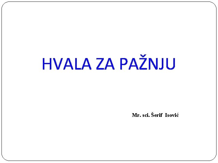 HVALA ZA PAŽNJU Mr. sci. Šerif Isović 