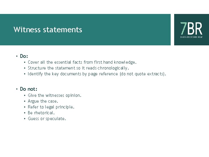 Witness statements • Do: • Cover all the essential facts from first hand knowledge.