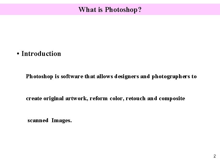What is Photoshop? • Introduction Photoshop is software that allows designers and photographers to