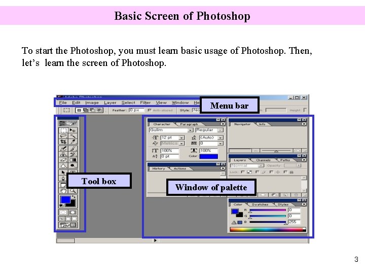 Basic Screen of Photoshop To start the Photoshop, you must learn basic usage of
