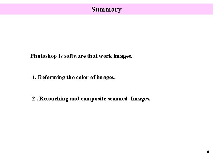 Summary Photoshop is software that work images. 1. Reforming the color of images. 2.