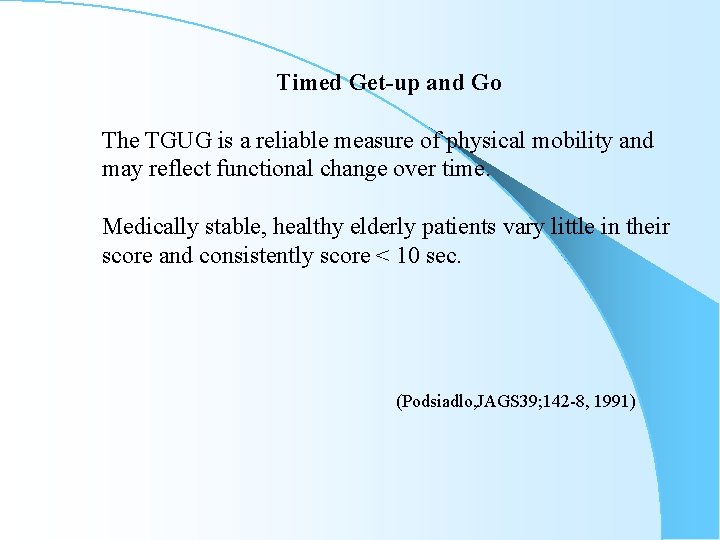 Timed Get-up and Go The TGUG is a reliable measure of physical mobility and