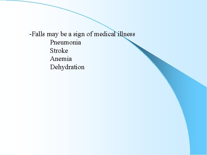 -Falls may be a sign of medical illness Pneumonia Stroke Anemia Dehydration 
