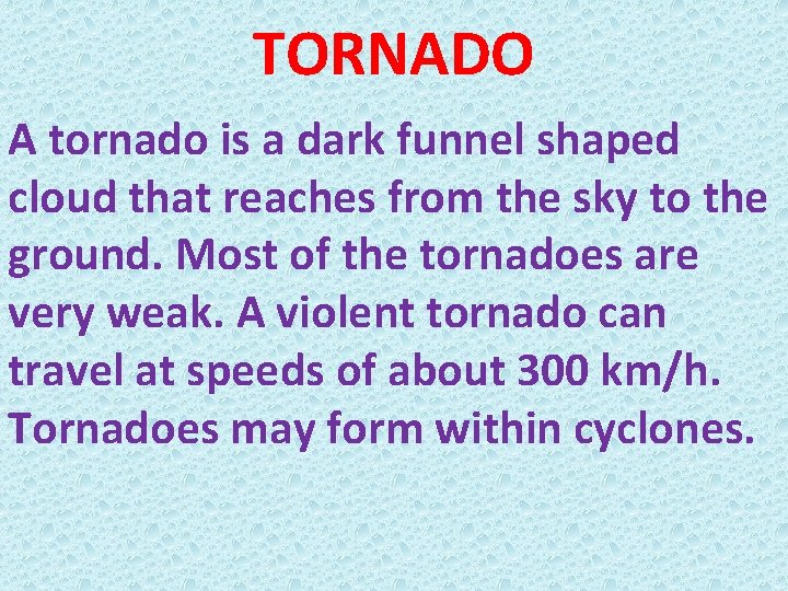 TORNADO A tornado is a dark funnel shaped cloud that reaches from the sky