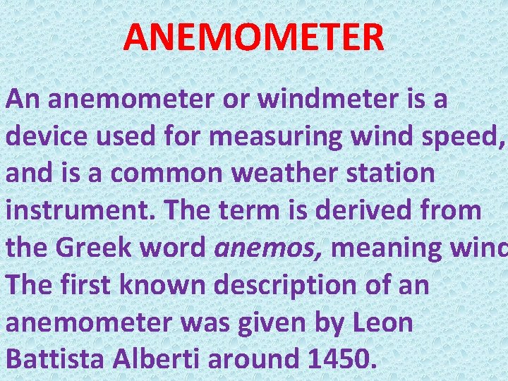 ANEMOMETER An anemometer or windmeter is a device used for measuring wind speed, and