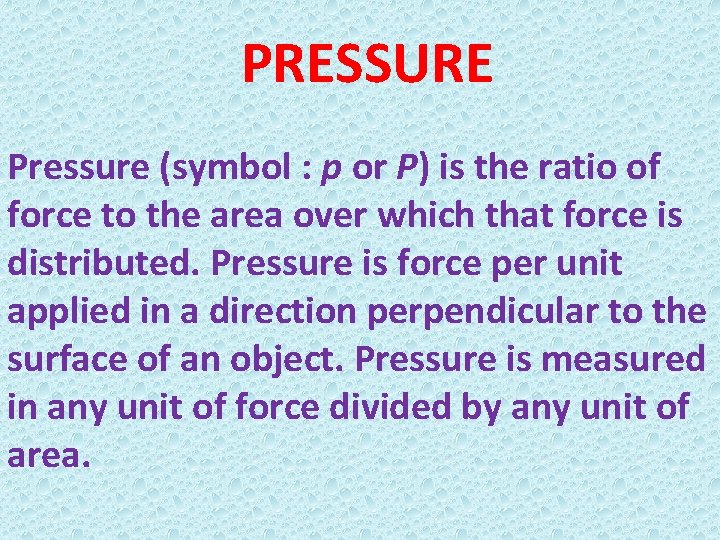 PRESSURE Pressure (symbol : p or P) is the ratio of force to the