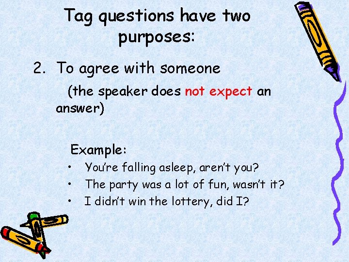 Tag questions have two purposes: 2. To agree with someone (the speaker does not