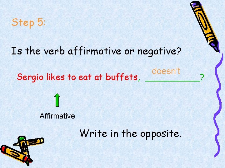 Step 5: Is the verb affirmative or negative? doesn’t Sergio likes to eat at