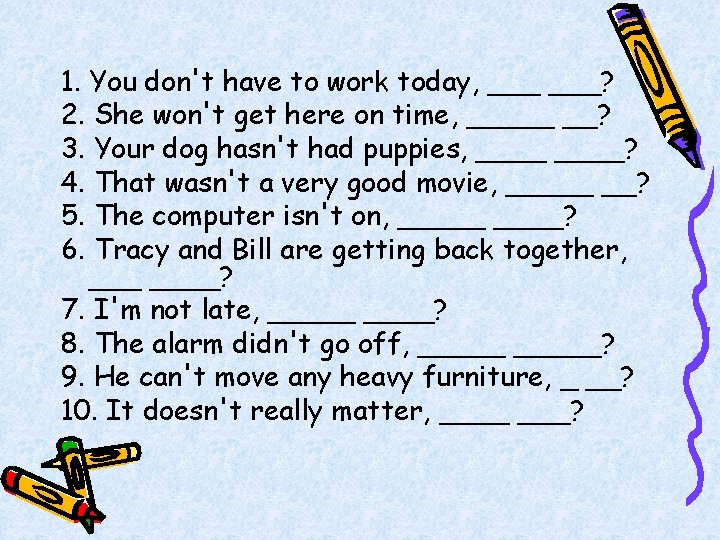 1. You don't have to work today, ___? 2. She won't get here on