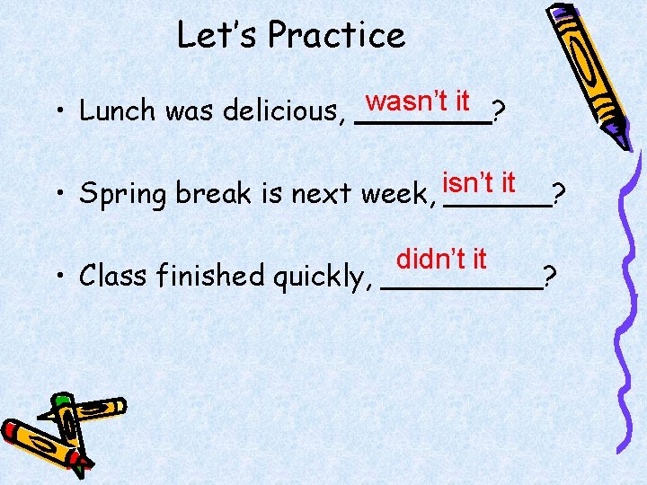 Let’s Practice • Lunch was delicious, wasn’t it ? it • Spring break is