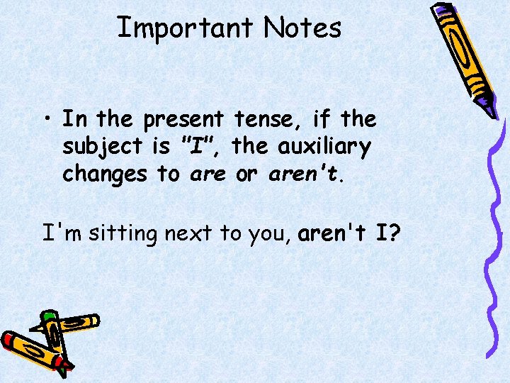 Important Notes • In the present tense, if the subject is "I", the auxiliary