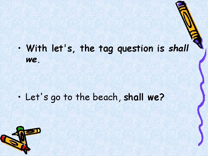 • With let's, the tag question is shall we. • Let's go to