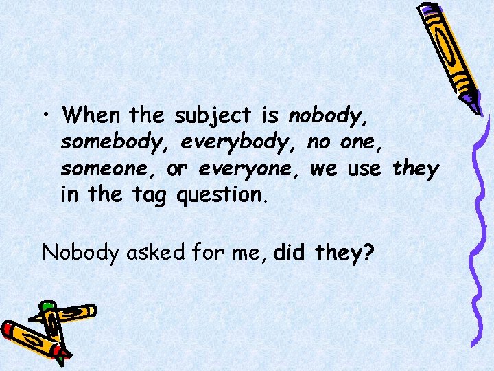  • When the subject is nobody, somebody, everybody, no one, someone, or everyone,