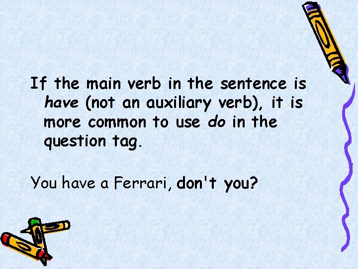 If the main verb in the sentence is have (not an auxiliary verb), it