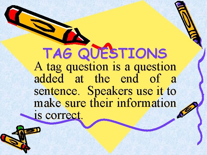 TAG QUESTIONS A tag question is a question added at the end of a