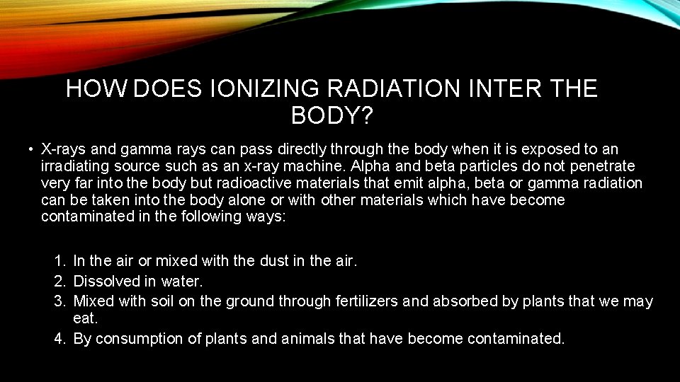 HOW DOES IONIZING RADIATION INTER THE BODY? • X-rays and gamma rays can pass