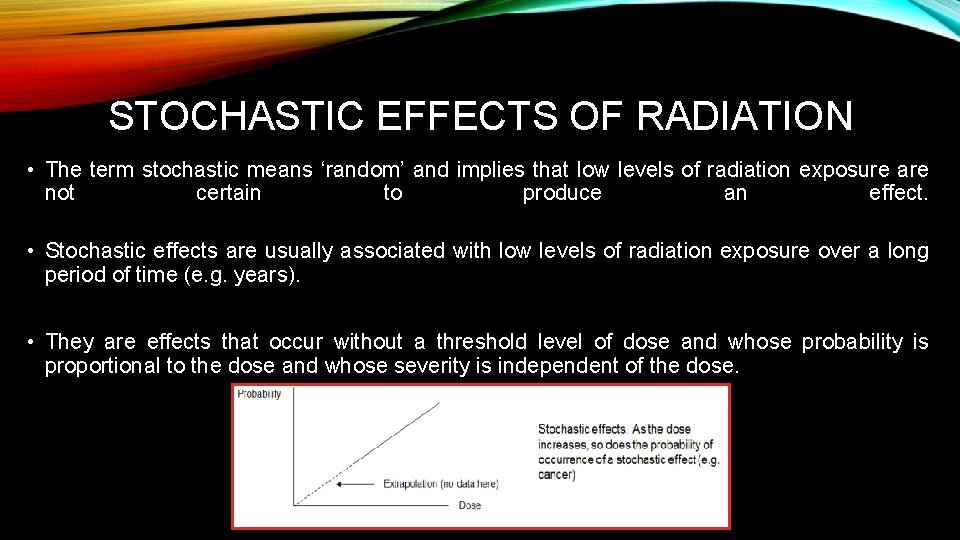 STOCHASTIC EFFECTS OF RADIATION • The term stochastic means ‘random’ and implies that low