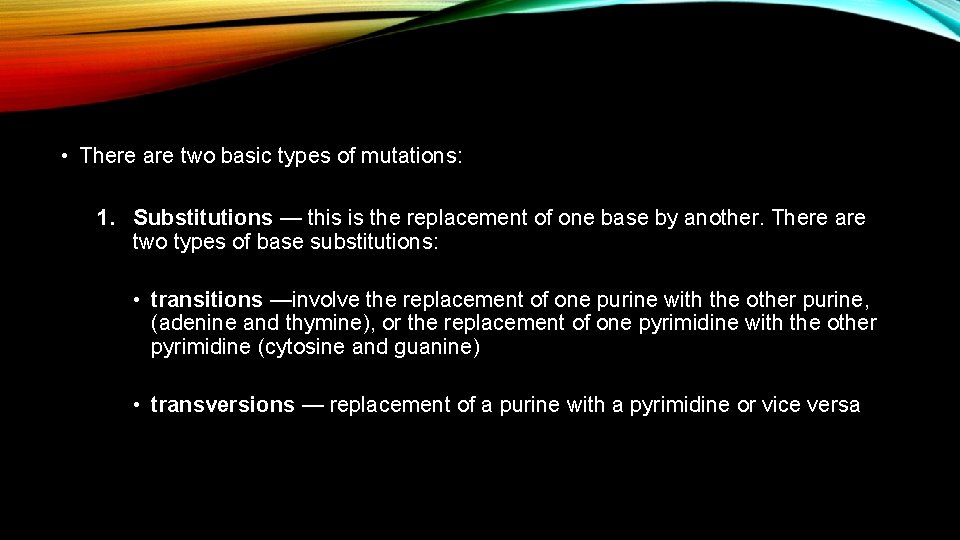  • There are two basic types of mutations: 1. Substitutions — this is