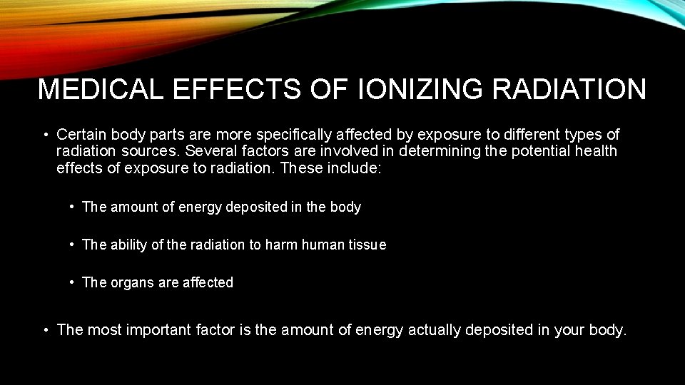 MEDICAL EFFECTS OF IONIZING RADIATION • Certain body parts are more specifically affected by