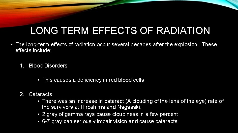LONG TERM EFFECTS OF RADIATION • The long-term effects of radiation occur several decades