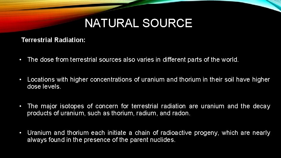 NATURAL SOURCE Terrestrial Radiation: • The dose from terrestrial sources also varies in different