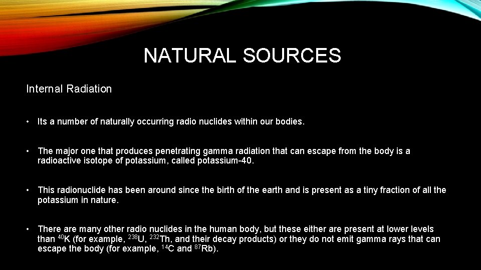 NATURAL SOURCES Internal Radiation • Its a number of naturally occurring radio nuclides within