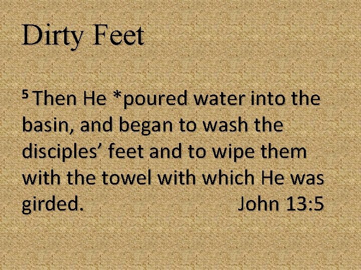 Dirty Feet 5 Then He *poured water into the basin, and began to wash