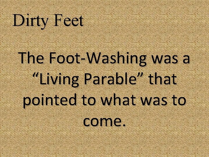 Dirty Feet The Foot-Washing was a “Living Parable” that pointed to what was to