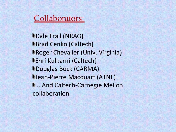 Collaborators: Dale Frail (NRAO) Brad Cenko (Caltech) Roger Chevalier (Univ. Virginia) Shri Kulkarni (Caltech)