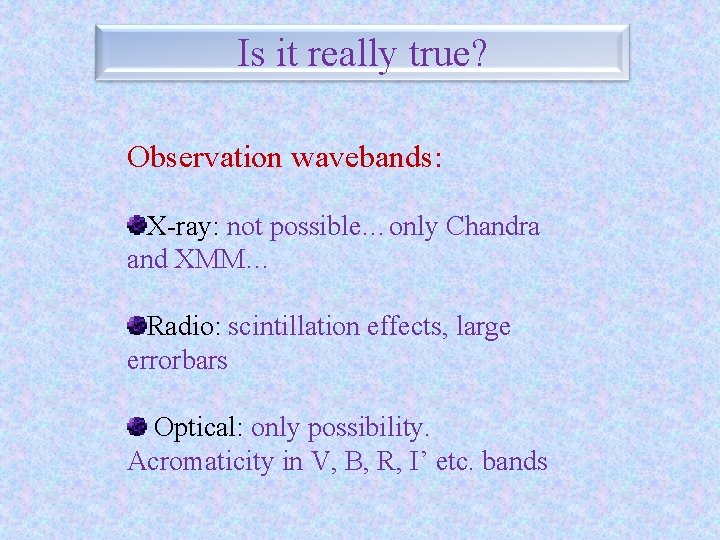 Is it really true? Observation wavebands: X-ray: not possible…only Chandra and XMM… Radio: scintillation