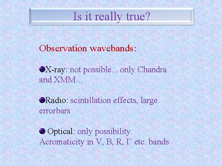 Is it really true? Observation wavebands: X-ray: not possible…only Chandra and XMM… Radio: scintillation