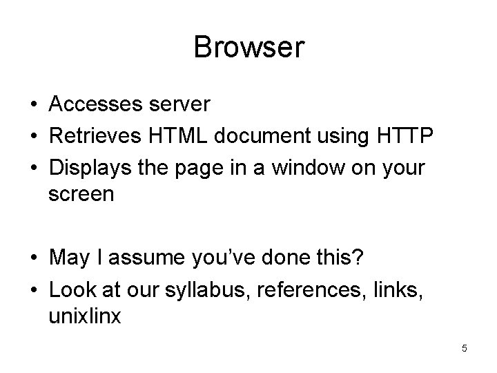 Browser • Accesses server • Retrieves HTML document using HTTP • Displays the page Browser • Accesses server • Retrieves HTML document using HTTP • Displays the page