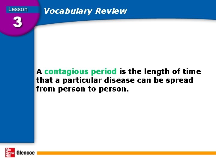 Vocabulary Review A contagious period is the length of time that a particular disease