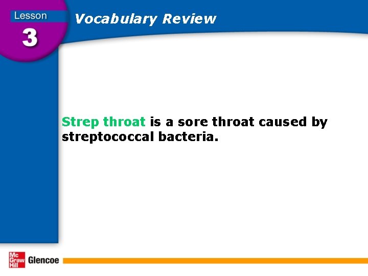 Vocabulary Review Strep throat is a sore throat caused by streptococcal bacteria. 