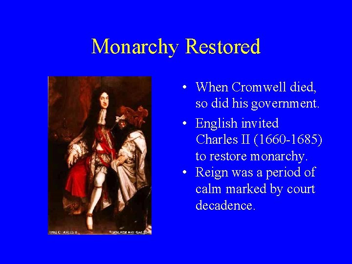 Monarchy Restored • When Cromwell died, so did his government. • English invited Charles