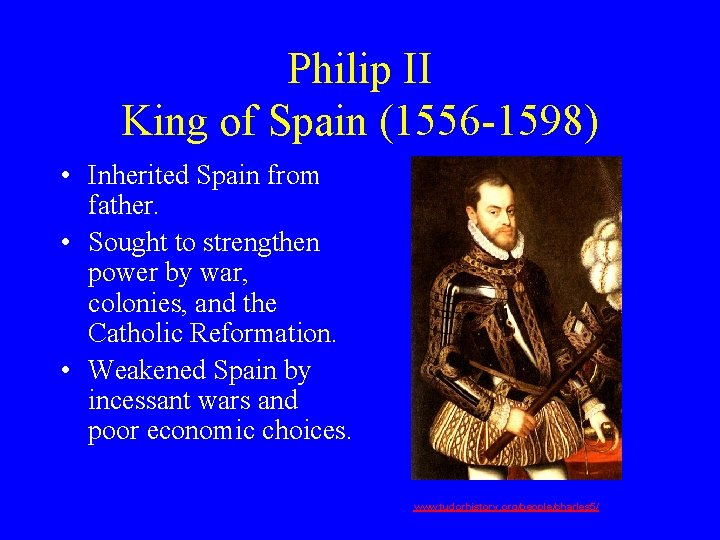 Philip II King of Spain (1556 -1598) • Inherited Spain from father. • Sought