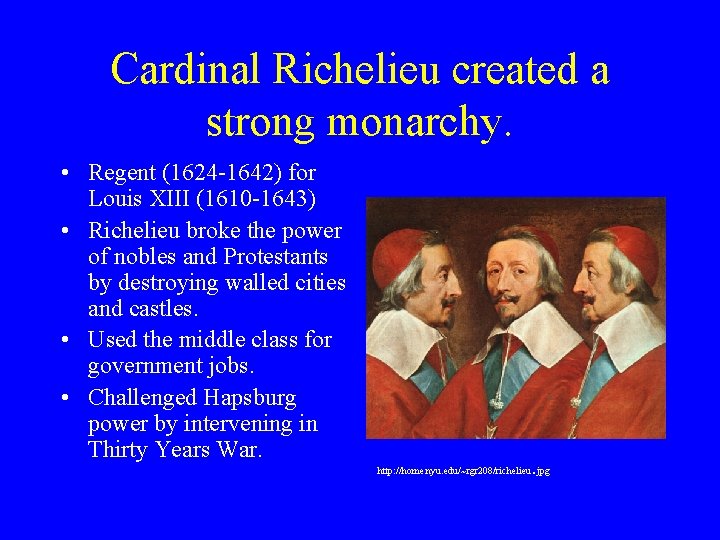 Cardinal Richelieu created a strong monarchy. • Regent (1624 -1642) for Louis XIII (1610