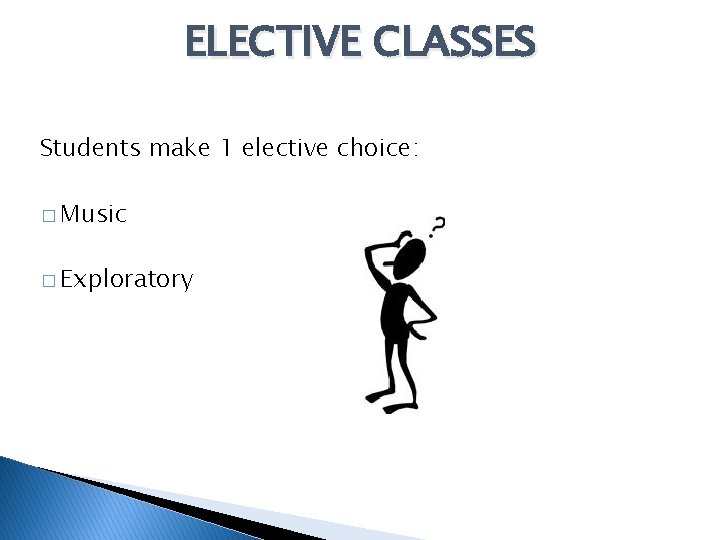 ELECTIVE CLASSES Students make 1 elective choice: � Music � Exploratory 