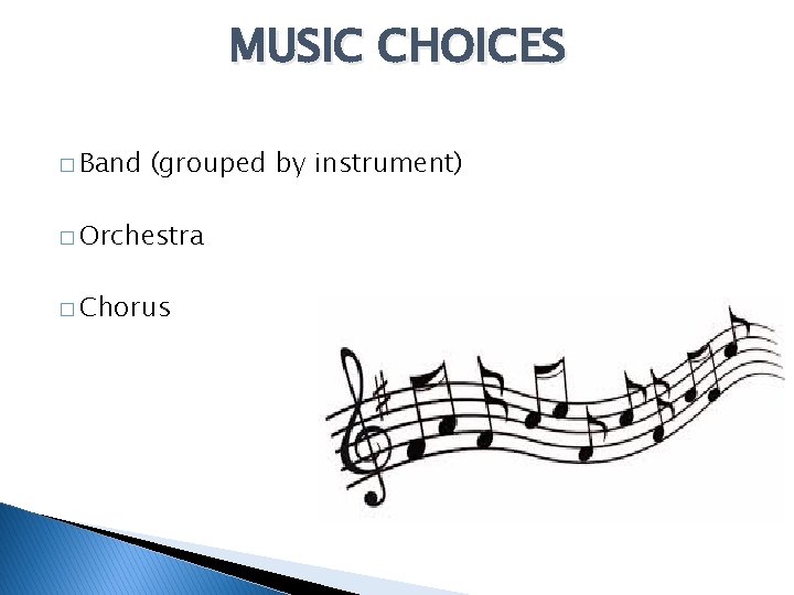 MUSIC CHOICES � Band (grouped by instrument) � Orchestra � Chorus 
