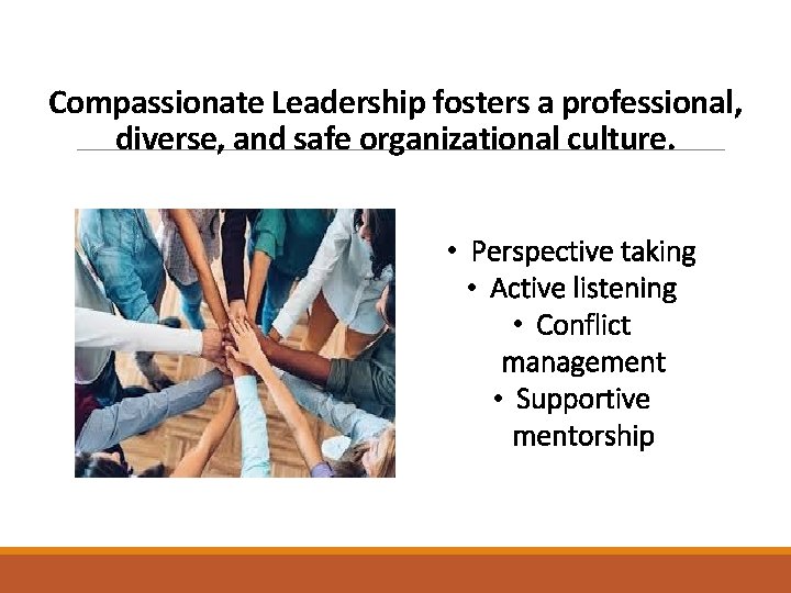 Compassionate Leadership fosters a professional, diverse, and safe organizational culture. • Perspective taking •