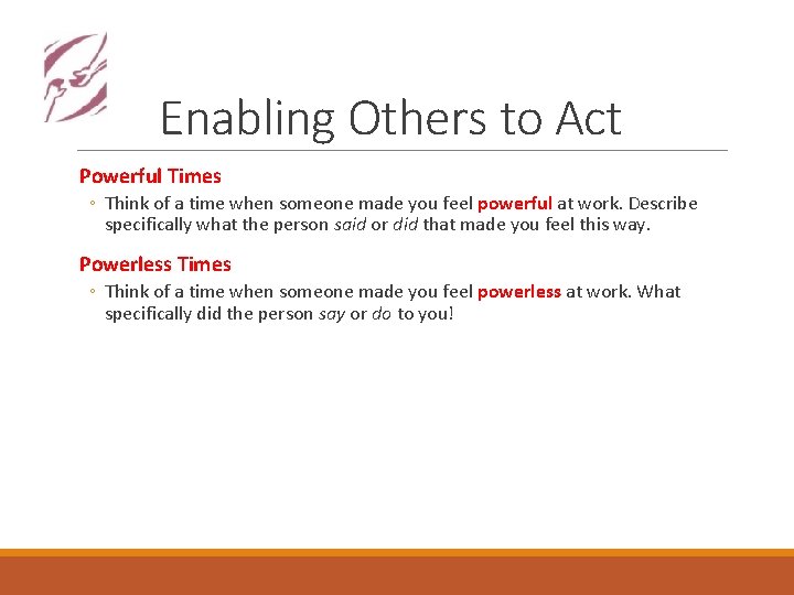 Enabling Others to Act Powerful Times ◦ Think of a time when someone made
