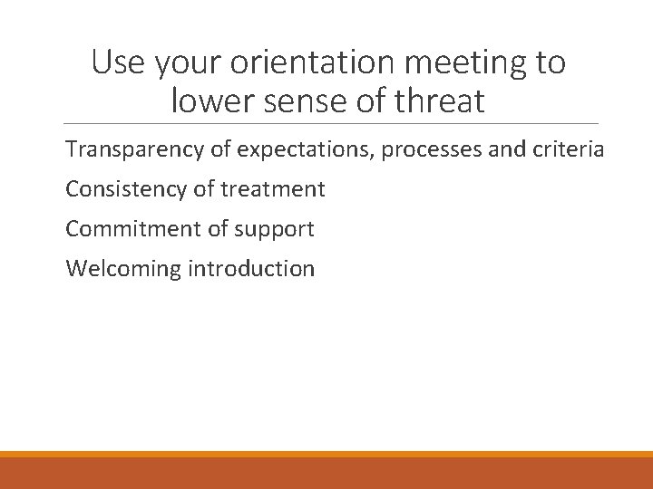 Use your orientation meeting to lower sense of threat Transparency of expectations, processes and